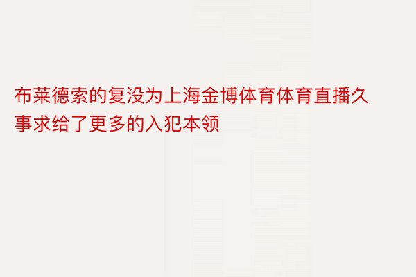 布莱德索的复没为上海金博体育体育直播久事求给了更多的入犯本领